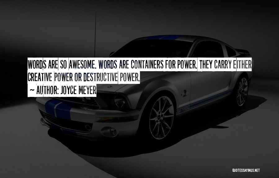 Joyce Meyer Quotes: Words Are So Awesome. Words Are Containers For Power. They Carry Either Creative Power Or Destructive Power.