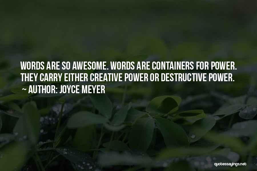 Joyce Meyer Quotes: Words Are So Awesome. Words Are Containers For Power. They Carry Either Creative Power Or Destructive Power.