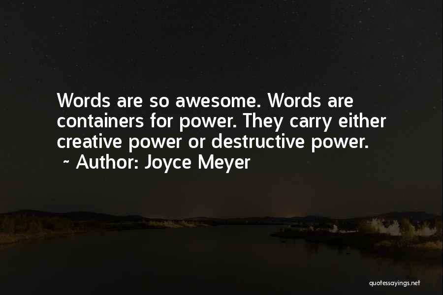 Joyce Meyer Quotes: Words Are So Awesome. Words Are Containers For Power. They Carry Either Creative Power Or Destructive Power.