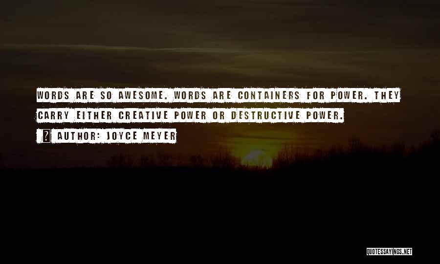 Joyce Meyer Quotes: Words Are So Awesome. Words Are Containers For Power. They Carry Either Creative Power Or Destructive Power.