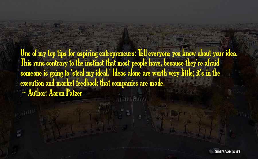 Aaron Patzer Quotes: One Of My Top Tips For Aspiring Entrepreneurs: Tell Everyone You Know About Your Idea. This Runs Contrary To The