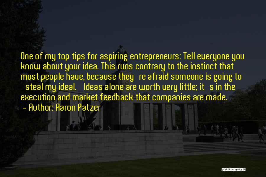 Aaron Patzer Quotes: One Of My Top Tips For Aspiring Entrepreneurs: Tell Everyone You Know About Your Idea. This Runs Contrary To The