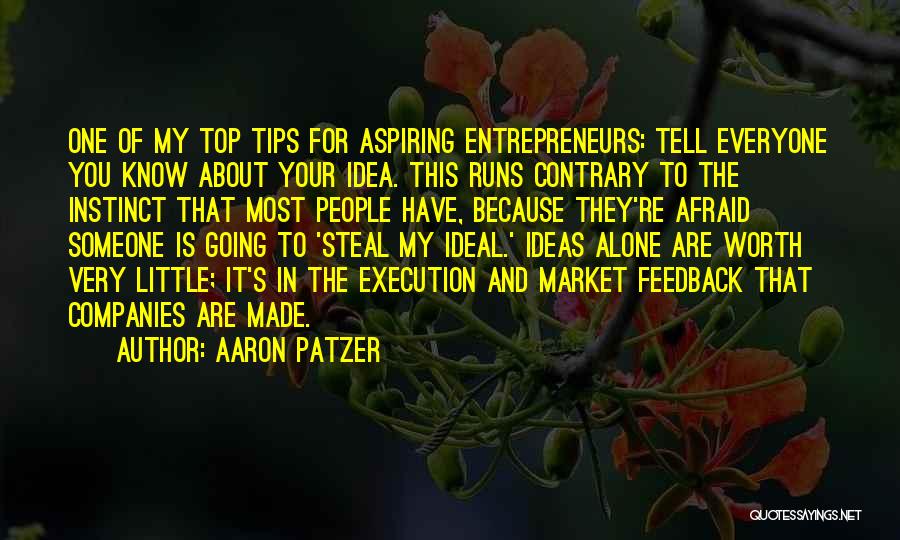 Aaron Patzer Quotes: One Of My Top Tips For Aspiring Entrepreneurs: Tell Everyone You Know About Your Idea. This Runs Contrary To The