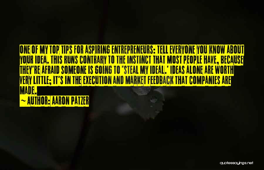 Aaron Patzer Quotes: One Of My Top Tips For Aspiring Entrepreneurs: Tell Everyone You Know About Your Idea. This Runs Contrary To The