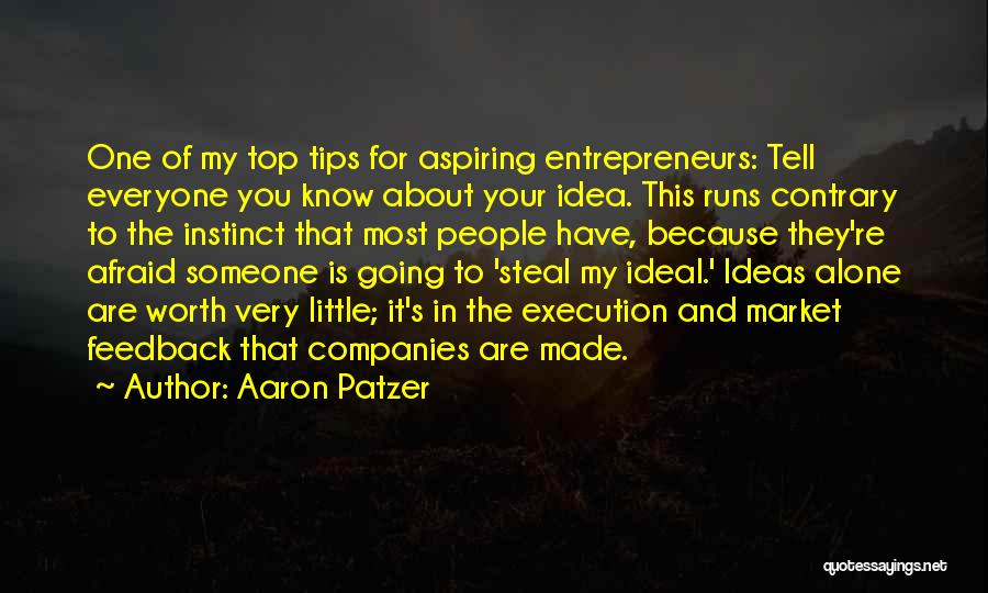 Aaron Patzer Quotes: One Of My Top Tips For Aspiring Entrepreneurs: Tell Everyone You Know About Your Idea. This Runs Contrary To The