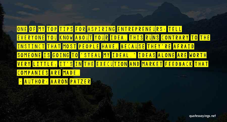 Aaron Patzer Quotes: One Of My Top Tips For Aspiring Entrepreneurs: Tell Everyone You Know About Your Idea. This Runs Contrary To The