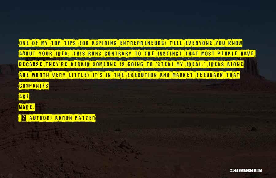 Aaron Patzer Quotes: One Of My Top Tips For Aspiring Entrepreneurs: Tell Everyone You Know About Your Idea. This Runs Contrary To The