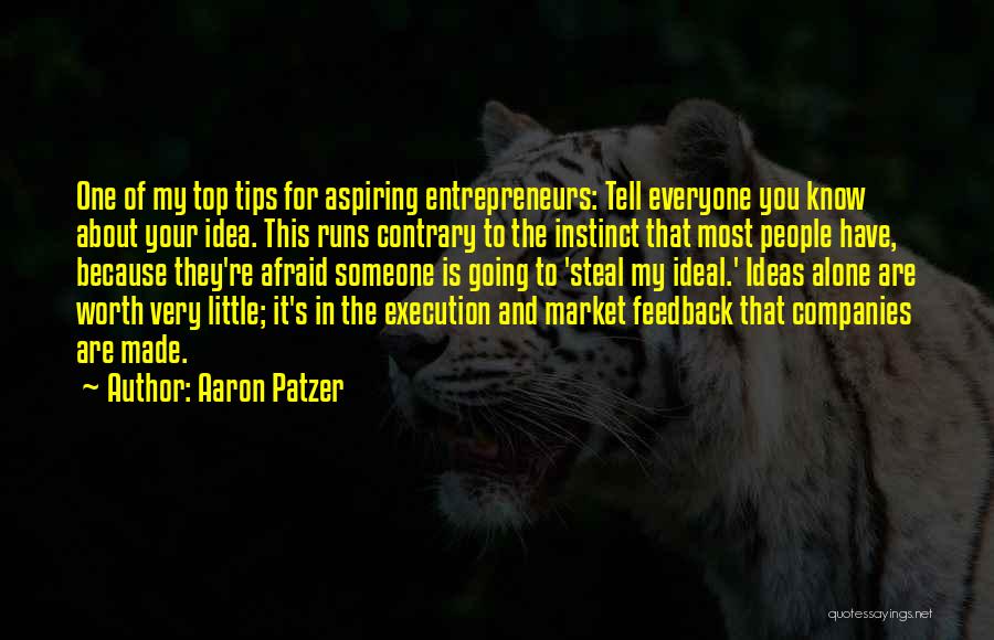 Aaron Patzer Quotes: One Of My Top Tips For Aspiring Entrepreneurs: Tell Everyone You Know About Your Idea. This Runs Contrary To The