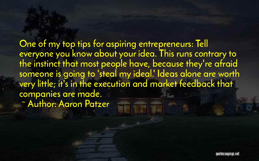 Aaron Patzer Quotes: One Of My Top Tips For Aspiring Entrepreneurs: Tell Everyone You Know About Your Idea. This Runs Contrary To The