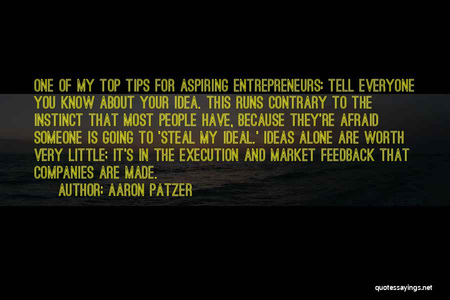Aaron Patzer Quotes: One Of My Top Tips For Aspiring Entrepreneurs: Tell Everyone You Know About Your Idea. This Runs Contrary To The