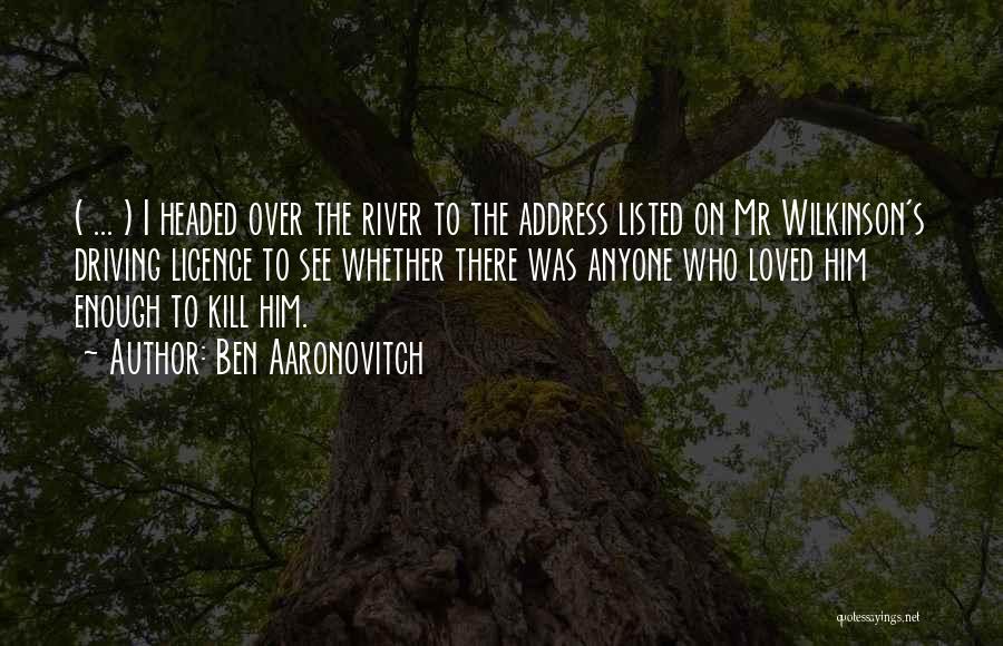 Ben Aaronovitch Quotes: ( ... ) I Headed Over The River To The Address Listed On Mr Wilkinson's Driving Licence To See Whether