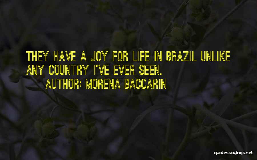 Morena Baccarin Quotes: They Have A Joy For Life In Brazil Unlike Any Country I've Ever Seen.