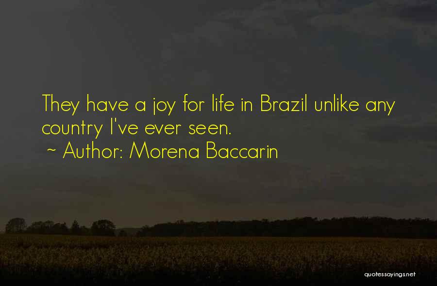 Morena Baccarin Quotes: They Have A Joy For Life In Brazil Unlike Any Country I've Ever Seen.