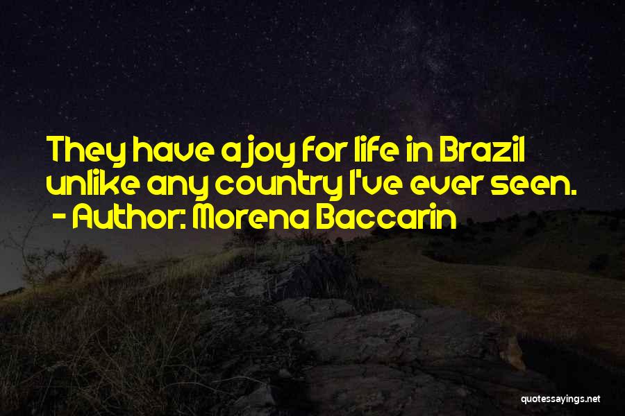 Morena Baccarin Quotes: They Have A Joy For Life In Brazil Unlike Any Country I've Ever Seen.