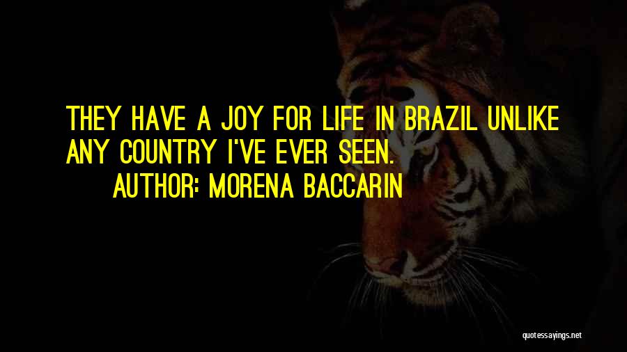 Morena Baccarin Quotes: They Have A Joy For Life In Brazil Unlike Any Country I've Ever Seen.