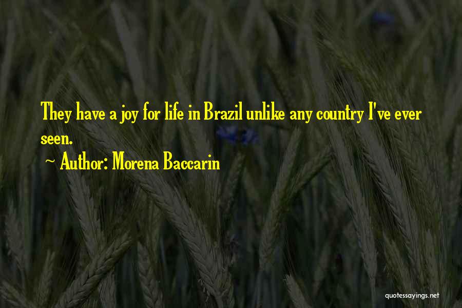 Morena Baccarin Quotes: They Have A Joy For Life In Brazil Unlike Any Country I've Ever Seen.