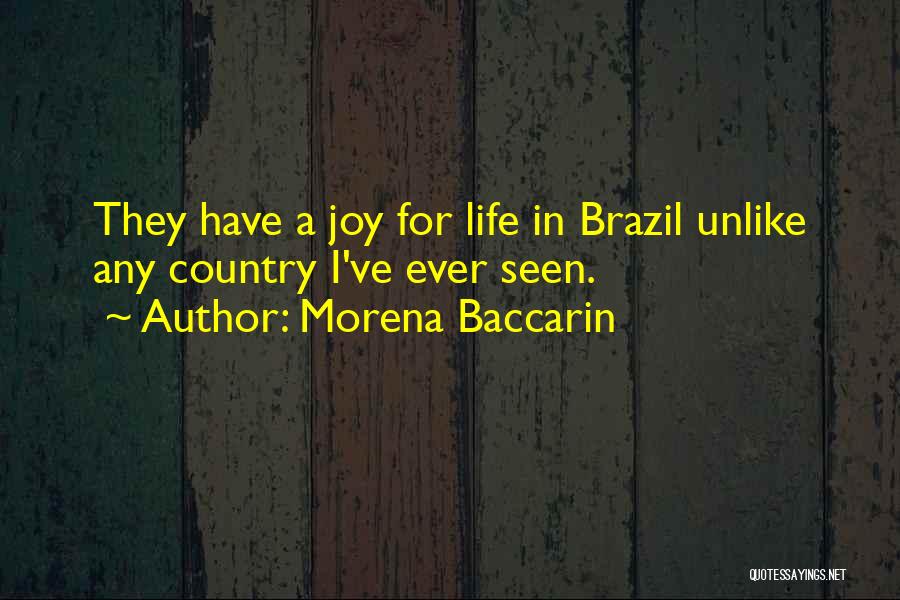 Morena Baccarin Quotes: They Have A Joy For Life In Brazil Unlike Any Country I've Ever Seen.