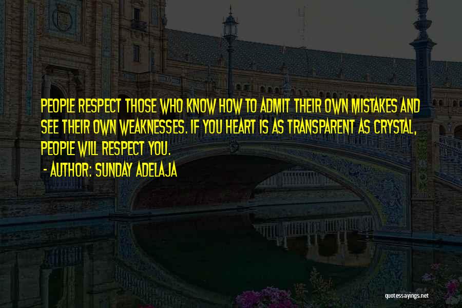 Sunday Adelaja Quotes: People Respect Those Who Know How To Admit Their Own Mistakes And See Their Own Weaknesses. If You Heart Is