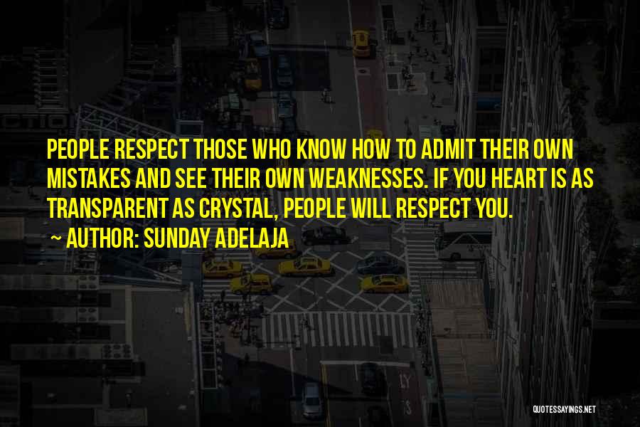 Sunday Adelaja Quotes: People Respect Those Who Know How To Admit Their Own Mistakes And See Their Own Weaknesses. If You Heart Is