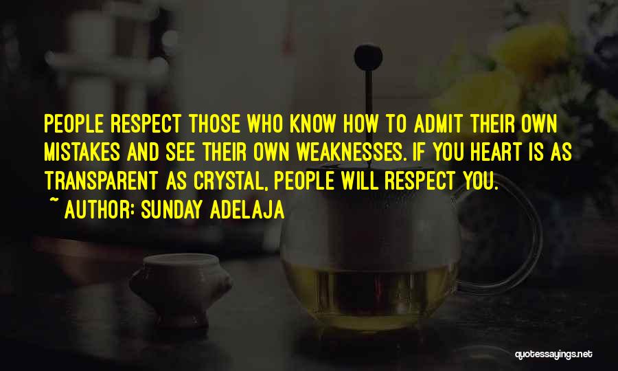 Sunday Adelaja Quotes: People Respect Those Who Know How To Admit Their Own Mistakes And See Their Own Weaknesses. If You Heart Is