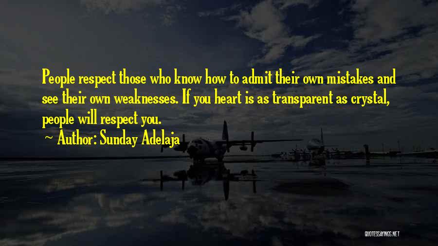 Sunday Adelaja Quotes: People Respect Those Who Know How To Admit Their Own Mistakes And See Their Own Weaknesses. If You Heart Is