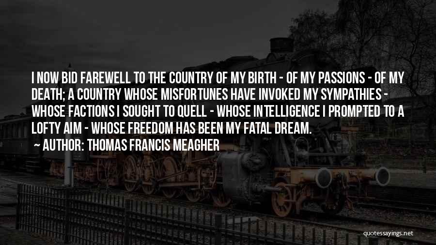 Thomas Francis Meagher Quotes: I Now Bid Farewell To The Country Of My Birth - Of My Passions - Of My Death; A Country