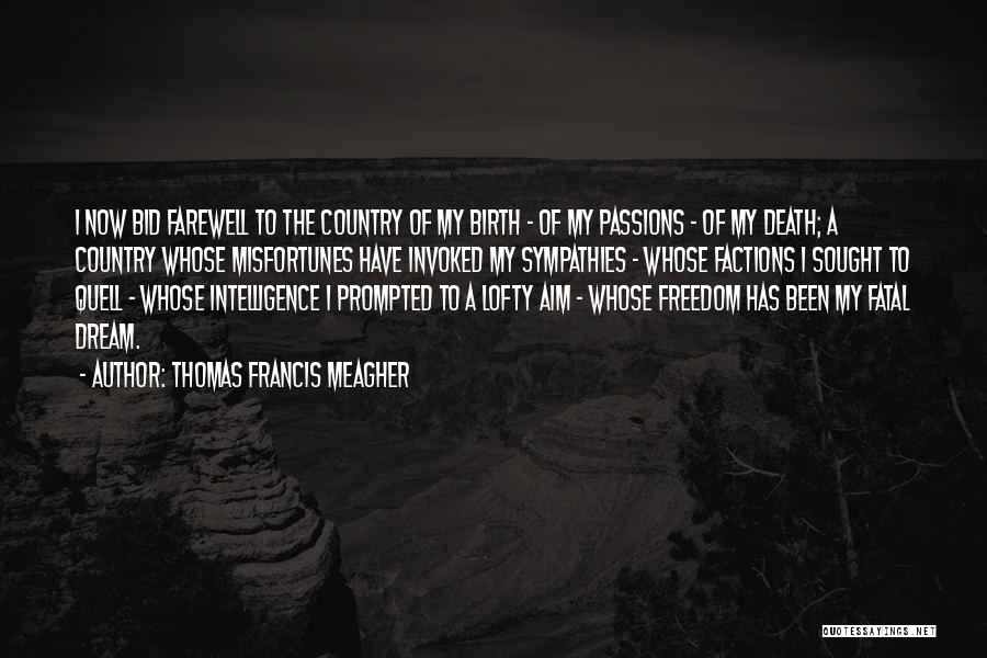 Thomas Francis Meagher Quotes: I Now Bid Farewell To The Country Of My Birth - Of My Passions - Of My Death; A Country