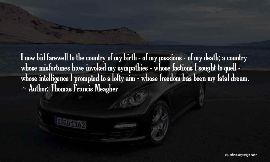Thomas Francis Meagher Quotes: I Now Bid Farewell To The Country Of My Birth - Of My Passions - Of My Death; A Country
