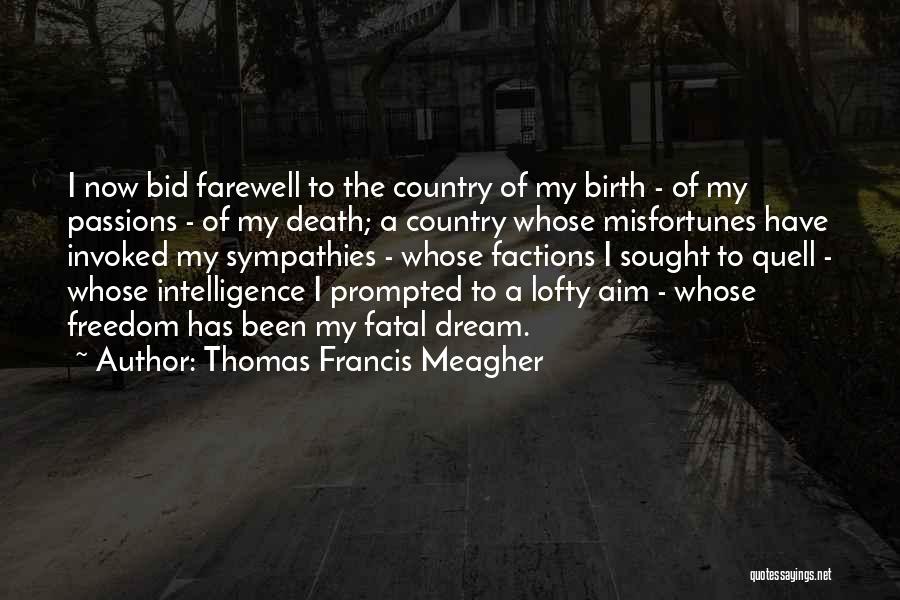 Thomas Francis Meagher Quotes: I Now Bid Farewell To The Country Of My Birth - Of My Passions - Of My Death; A Country