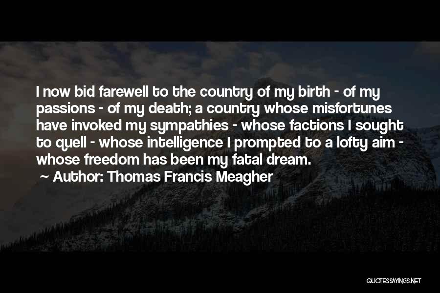 Thomas Francis Meagher Quotes: I Now Bid Farewell To The Country Of My Birth - Of My Passions - Of My Death; A Country