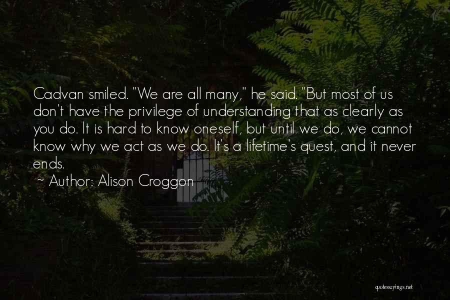 Alison Croggon Quotes: Cadvan Smiled. We Are All Many, He Said. But Most Of Us Don't Have The Privilege Of Understanding That As