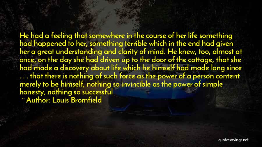 Louis Bromfield Quotes: He Had A Feeling That Somewhere In The Course Of Her Life Something Had Happened To Her, Something Terrible Which