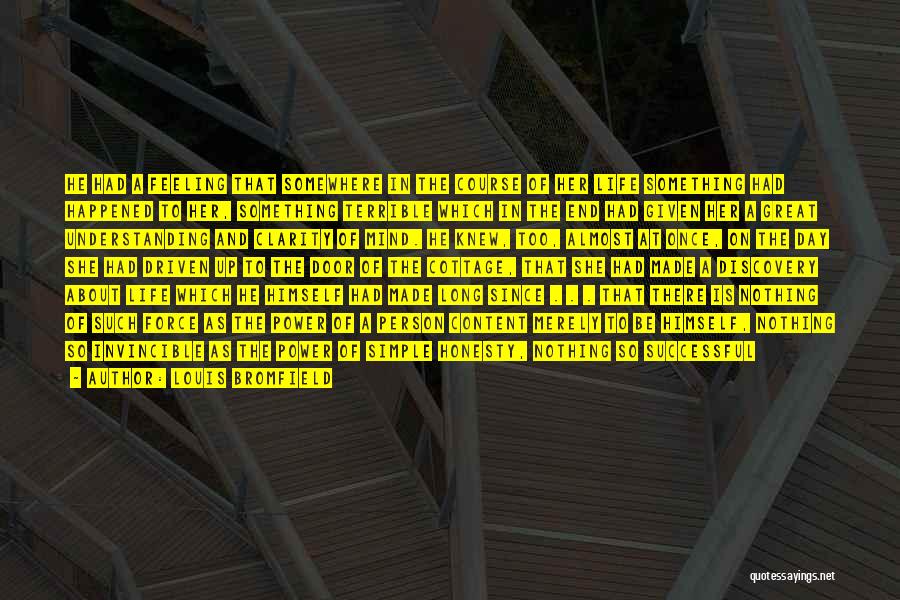 Louis Bromfield Quotes: He Had A Feeling That Somewhere In The Course Of Her Life Something Had Happened To Her, Something Terrible Which