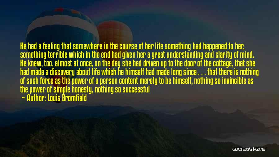 Louis Bromfield Quotes: He Had A Feeling That Somewhere In The Course Of Her Life Something Had Happened To Her, Something Terrible Which