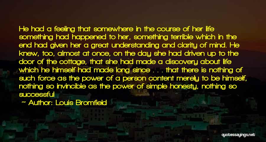 Louis Bromfield Quotes: He Had A Feeling That Somewhere In The Course Of Her Life Something Had Happened To Her, Something Terrible Which