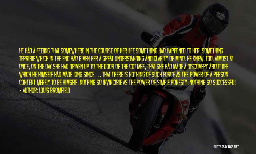 Louis Bromfield Quotes: He Had A Feeling That Somewhere In The Course Of Her Life Something Had Happened To Her, Something Terrible Which