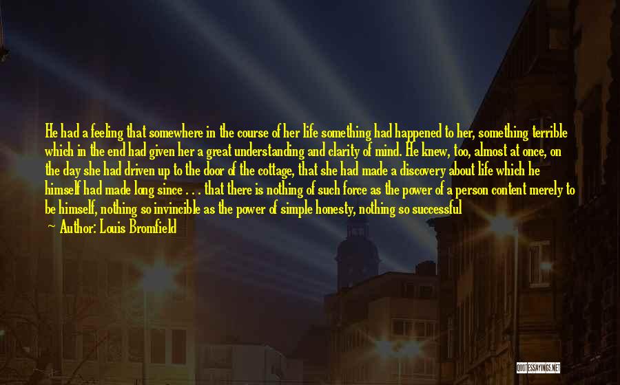 Louis Bromfield Quotes: He Had A Feeling That Somewhere In The Course Of Her Life Something Had Happened To Her, Something Terrible Which