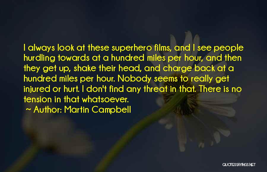 Martin Campbell Quotes: I Always Look At These Superhero Films, And I See People Hurdling Towards At A Hundred Miles Per Hour, And