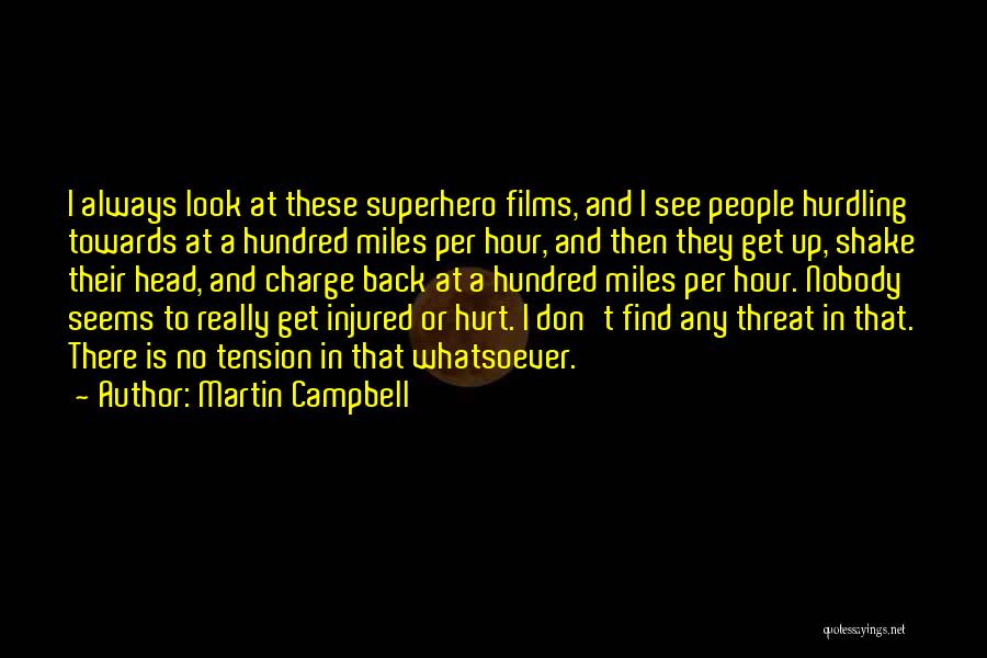 Martin Campbell Quotes: I Always Look At These Superhero Films, And I See People Hurdling Towards At A Hundred Miles Per Hour, And