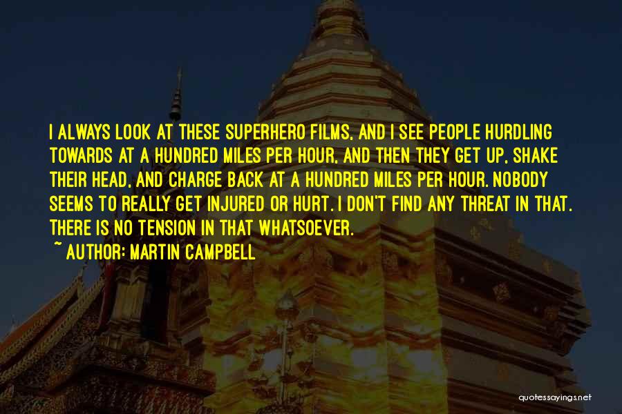 Martin Campbell Quotes: I Always Look At These Superhero Films, And I See People Hurdling Towards At A Hundred Miles Per Hour, And