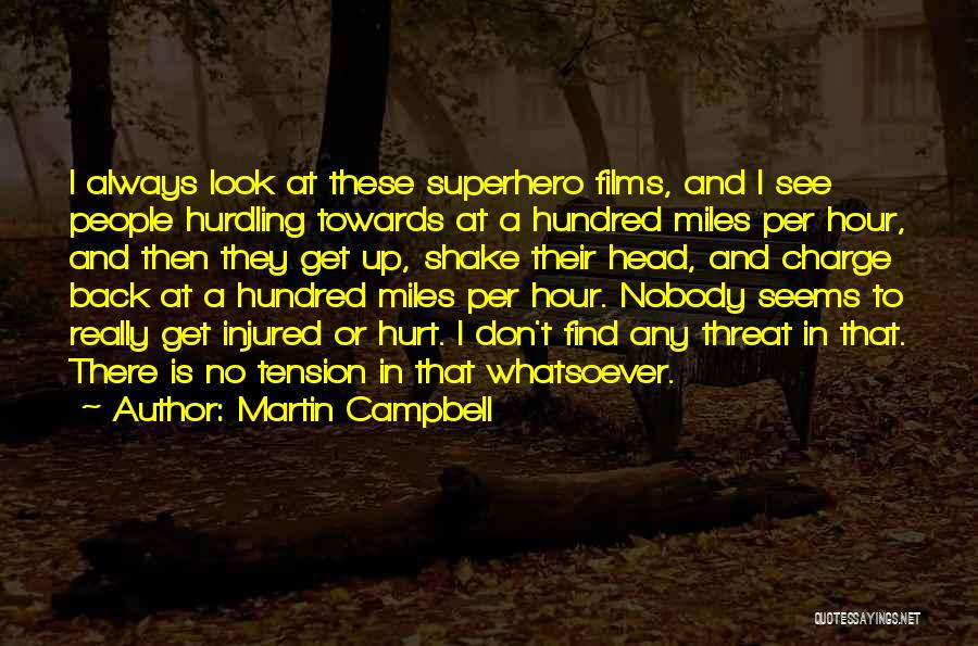 Martin Campbell Quotes: I Always Look At These Superhero Films, And I See People Hurdling Towards At A Hundred Miles Per Hour, And