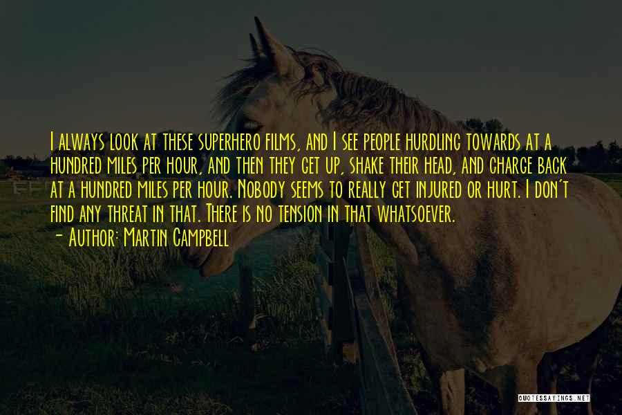 Martin Campbell Quotes: I Always Look At These Superhero Films, And I See People Hurdling Towards At A Hundred Miles Per Hour, And