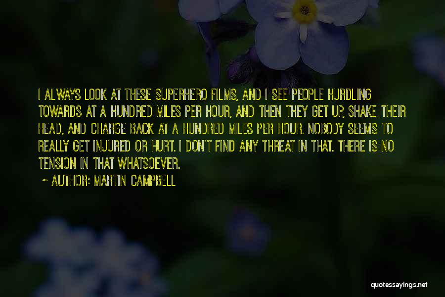 Martin Campbell Quotes: I Always Look At These Superhero Films, And I See People Hurdling Towards At A Hundred Miles Per Hour, And