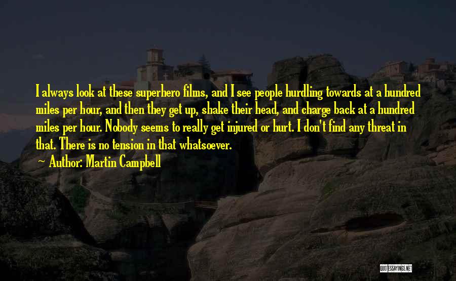 Martin Campbell Quotes: I Always Look At These Superhero Films, And I See People Hurdling Towards At A Hundred Miles Per Hour, And