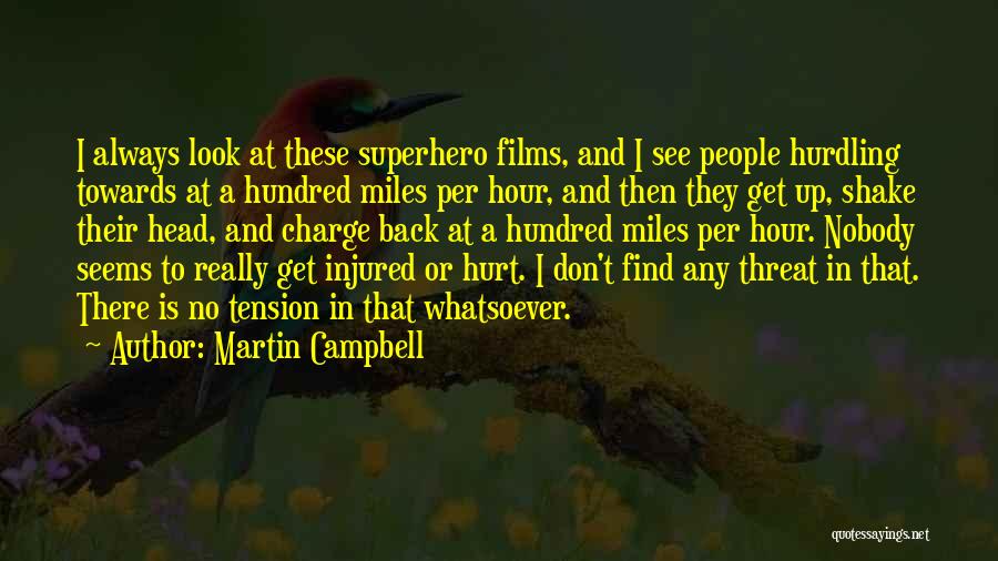 Martin Campbell Quotes: I Always Look At These Superhero Films, And I See People Hurdling Towards At A Hundred Miles Per Hour, And