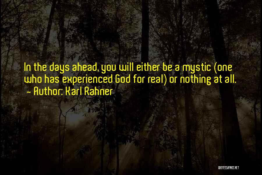 Karl Rahner Quotes: In The Days Ahead, You Will Either Be A Mystic (one Who Has Experienced God For Real) Or Nothing At