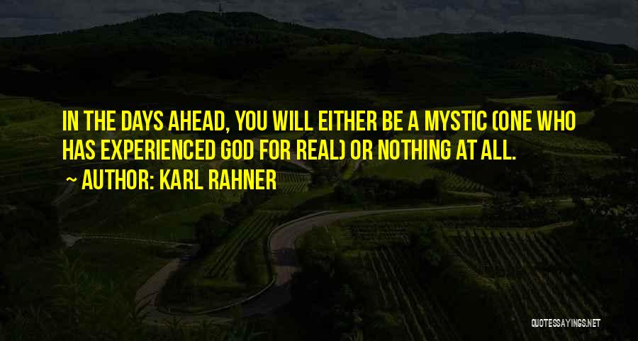 Karl Rahner Quotes: In The Days Ahead, You Will Either Be A Mystic (one Who Has Experienced God For Real) Or Nothing At