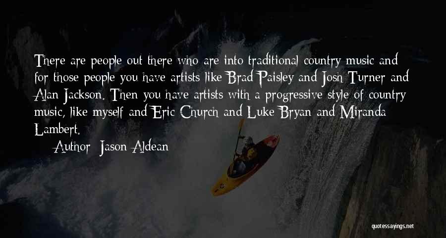 Jason Aldean Quotes: There Are People Out There Who Are Into Traditional Country Music And For Those People You Have Artists Like Brad