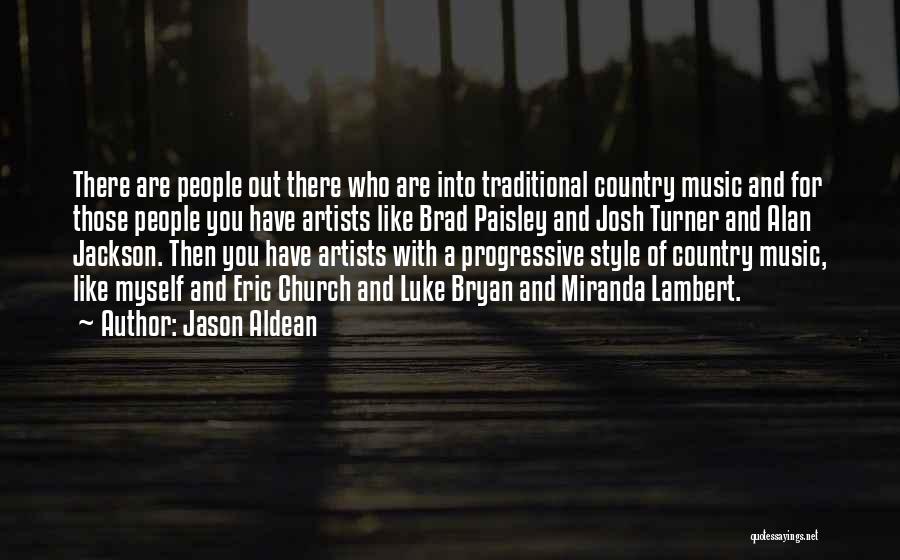 Jason Aldean Quotes: There Are People Out There Who Are Into Traditional Country Music And For Those People You Have Artists Like Brad