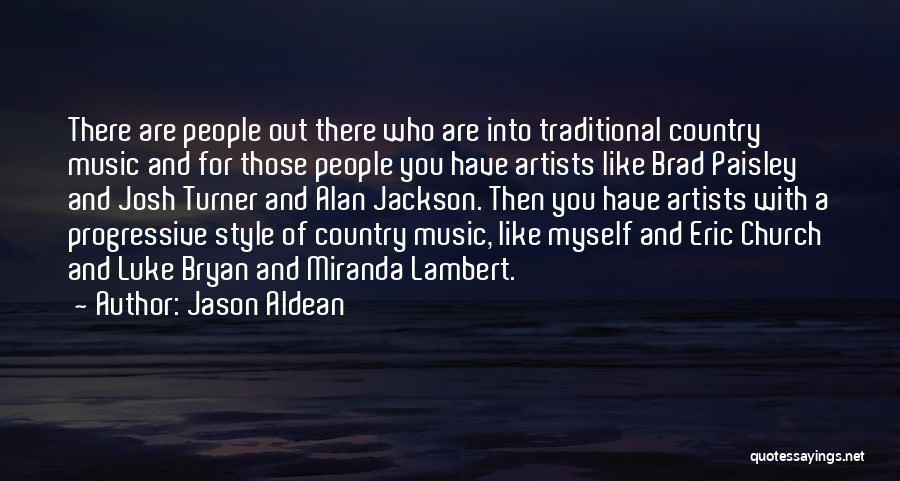 Jason Aldean Quotes: There Are People Out There Who Are Into Traditional Country Music And For Those People You Have Artists Like Brad